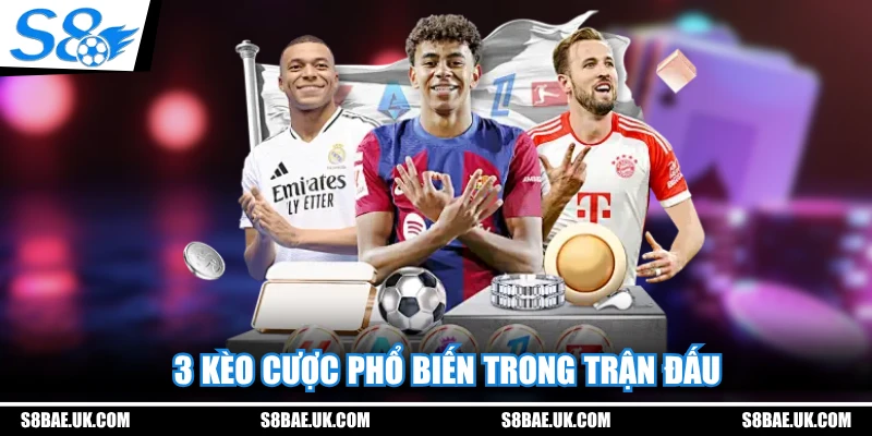 3 kèo cược phổ biến trong trận đấu