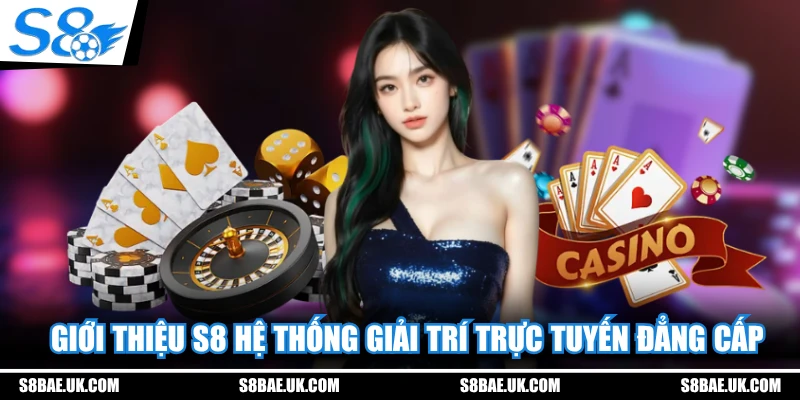 Giới thiệu S8 hệ thống giải trí trực tuyến đẳng cấp
