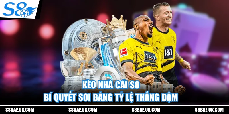 Kèo Nhà Cái S8 - Bí Quyết Soi Bảng Tỷ Lệ Thắng Đậm