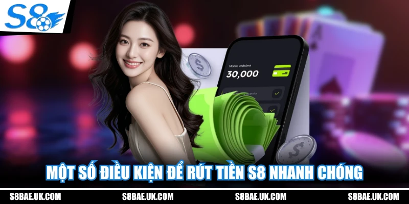 Một số điều kiện để rút tiền S8 nhanh chóng