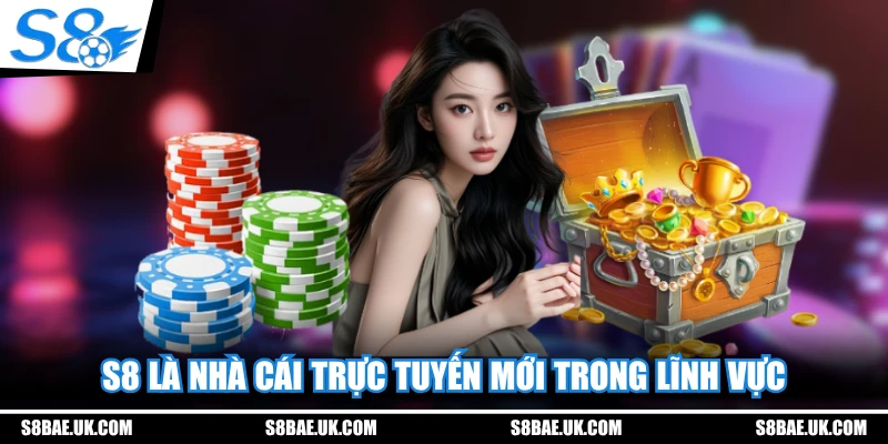 S8 là nhà cái trực tuyến mới trong lĩnh vực